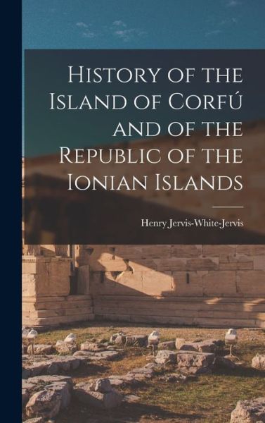 Cover for Henry Jervis-White-Jervis · History of the Island of Corfú and of the Republic of the Ionian Islands (Bog) (2022)