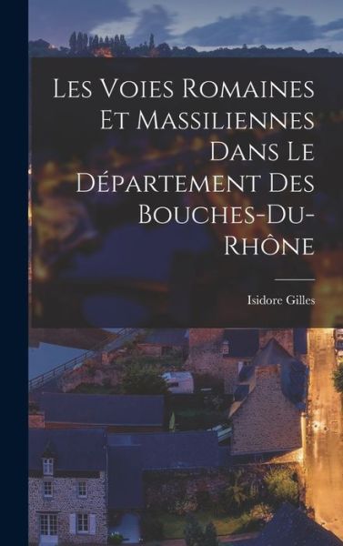 Cover for Isidore Gilles · Voies Romaines et Massiliennes Dans le département des Bouches-Du-Rhône (Bog) (2022)