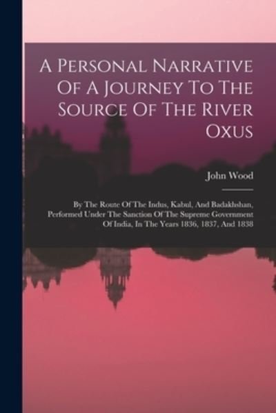 Personal Narrative of a Journey to the Source of the River Oxus - John Wood - Livres - Creative Media Partners, LLC - 9781017050615 - 27 octobre 2022