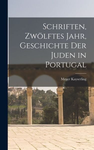 Cover for Meyer Kayserling · Schriften, Zwölftes Jahr, Geschichte der Juden in Portugal (Book) (2022)