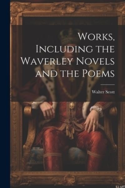 Cover for Walter Scott · Works, Including the Waverley Novels and the Poems (Bok) (2023)