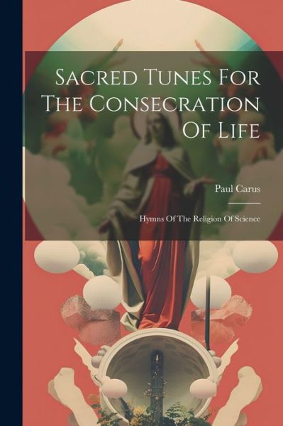 Sacred Tunes for the Consecration of Life - Paul Carus - Książki - Creative Media Partners, LLC - 9781022348615 - 18 lipca 2023