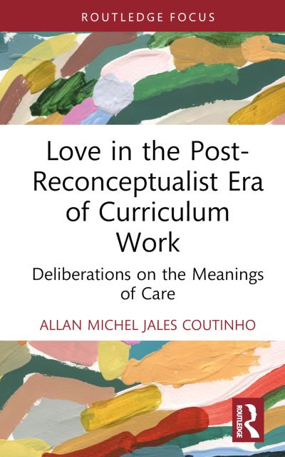 Cover for Jales Coutinho, Allan Michel (University of Toronto, Canada) · Love in the Post-Reconceptualist Era of Curriculum Work: Deliberations on the Meanings of Care - Studies in Curriculum Theory Series (Hardcover Book) (2023)