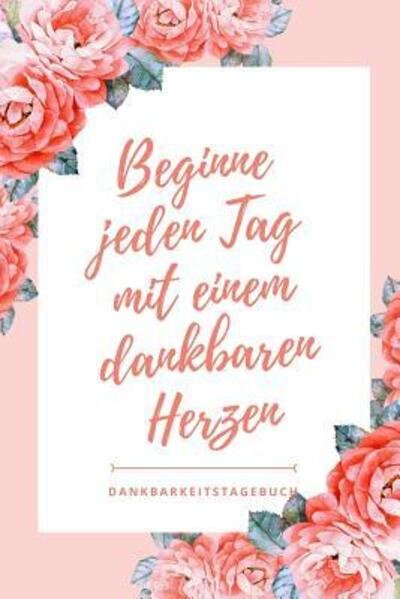 Cover for Positiv Tagebuch · Beginne Jeden Tag Mit Einem Dankbaren Herzen Dankbarkeitstagebuch (Paperback Book) (2019)