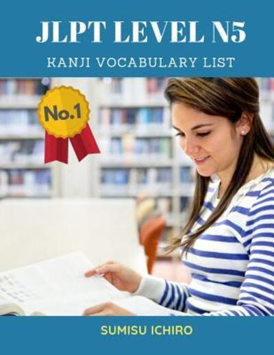 JLPT Level N5 Kanji Vocabulary List - Sumisu Ichiro - Books - Independently Published - 9781090994615 - March 20, 2019