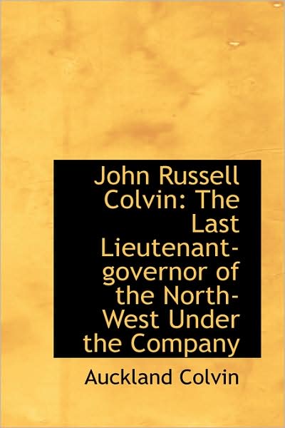 Cover for Auckland Colvin · John Russell Colvin: the Last Lieutenant-governor of the North-west Under the Company (Paperback Book) (2009)