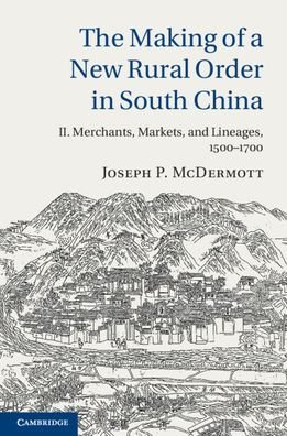 Cover for McDermott, Joseph P. (University of Cambridge) · The Making of a New Rural Order in South China: Volume 2, Merchants, Markets, and Lineages, 1500-1700 (Paperback Book) (2022)