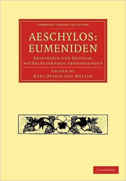 Cover for Muller Karl Ottfrid Von · Aeschylos: Eumeniden: Griechisch und Deutsch, mit Erlauternden Abhandlungen - Cambridge Library Collection - Classics (Paperback Book) (2010)