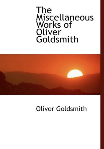 Cover for Oliver Goldsmith · The Miscellaneous Works of Oliver Goldsmith (Hardcover Book) (2009)