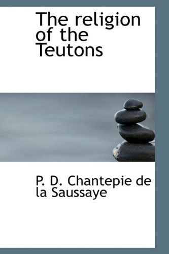 Cover for P D Chantepie De La Saussaye · The Religion of the Teutons (Hardcover Book) (2009)