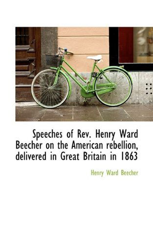 Cover for Henry Ward Beecher · Speeches of REV. Henry Ward Beecher on the American Rebellion, Delivered in Great Britain in 1863 (Paperback Book) (2009)