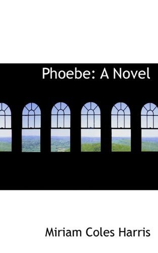 Cover for Miriam Coles Harris · Phoebe: a Novel (Hardcover Book) (2009)