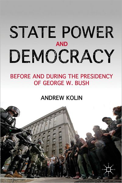 State Power and Democracy: Before and During the Presidency of George W. Bush - A. Kolin - Books - Palgrave Macmillan - 9781137035615 - August 7, 2012