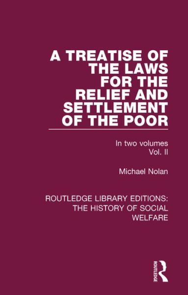 A Treatise of the Laws for the Relief and Settlement of the Poor: Volume II - Routledge Library Editions: The History of Social Welfare - Michael Nolan - Książki - Taylor & Francis Ltd - 9781138207615 - 8 września 2016