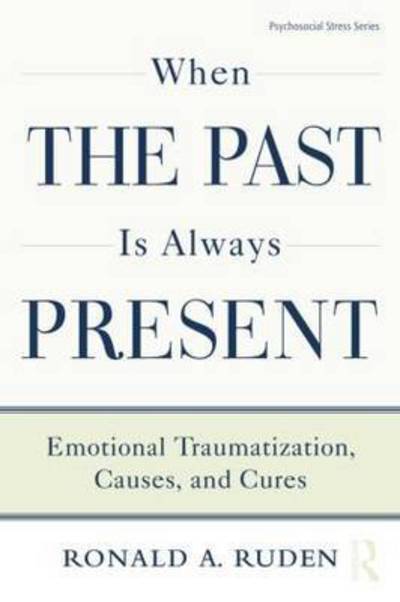 Cover for Ronald A. Ruden · When the Past Is Always Present: Emotional Traumatization, Causes, and Cures - Psychosocial Stress Series (Paperback Book) (2015)