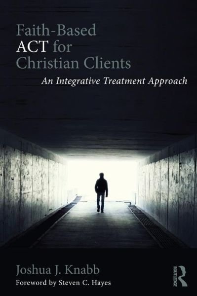 Cover for Knabb, Joshua J. (California Baptist University, USA) · Faith-Based ACT for Christian Clients: An Integrative Treatment Approach (Pocketbok) (2016)