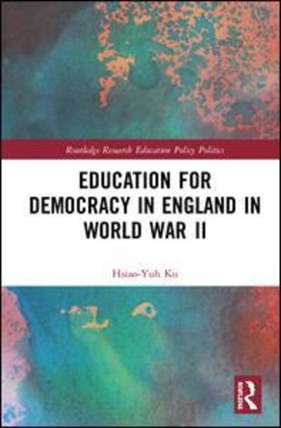 Cover for Ku, Hsiao-Yuh (National Chung Cheng University, Taiwan) · Education for Democracy in England in World War II - Routledge Research in Education Policy and Politics (Gebundenes Buch) (2020)
