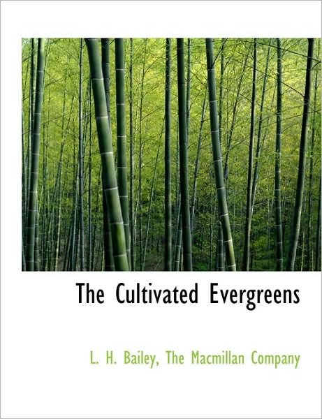 The Cultivated Evergreens - L. H. Bailey - Books - BiblioLife - 9781140400615 - April 6, 2010