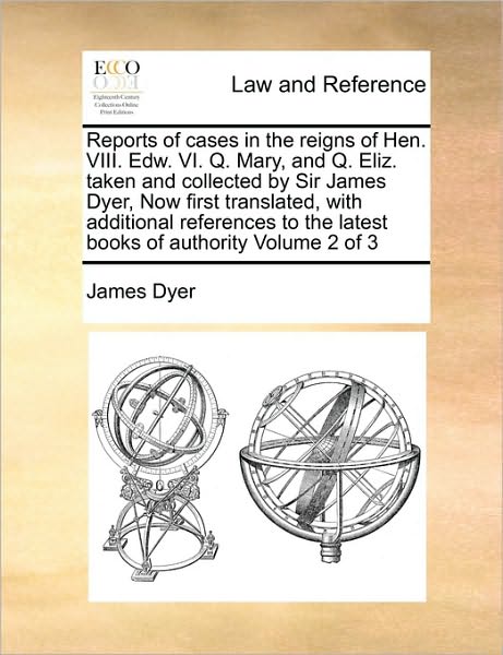 Cover for James Dyer · Reports of Cases in the Reigns of Hen. Viii. Edw. Vi. Q. Mary, and Q. Eliz. Taken and Collected by Sir James Dyer, Now First Translated, with ... the Latest Books of Authority  Volume 2 of 3 (Paperback Book) (2010)