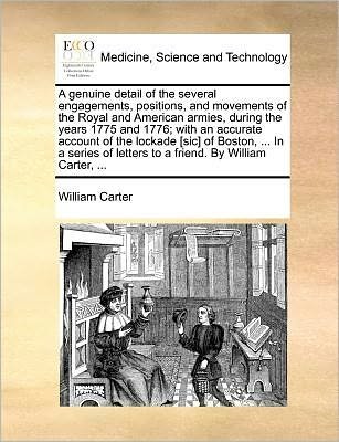 A Genuine Detail of the Several Engagements, Positions, and Movements of the Royal and American Armies, During the Years 1775 and 1776; with an Accurate - William Carter - Boeken - Gale Ecco, Print Editions - 9781171385615 - 23 juli 2010