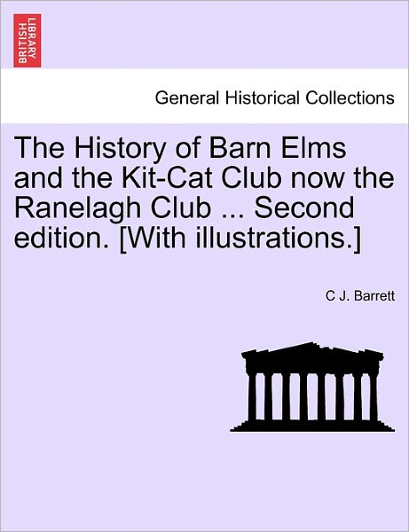 Cover for C J Barrett · The History of Barn Elms and the Kit-cat Club Now the Ranelagh Club ... Second Edition. [with Illustrations.] (Taschenbuch) (2011)