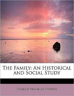 Cover for Charles Franklin Thwing · The Family: an Historical and Social Study (Paperback Book) (2011)