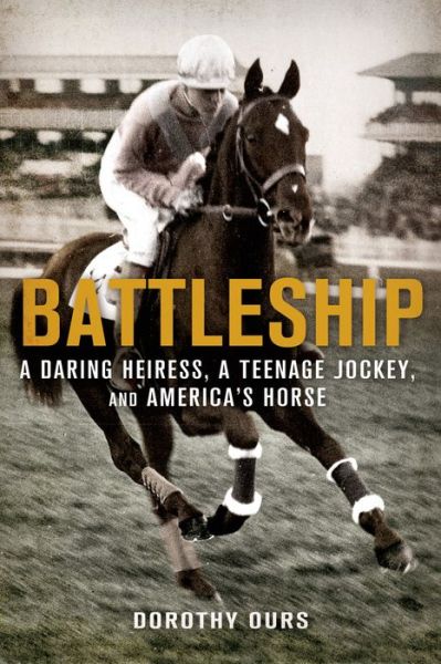 Cover for Dorothy Ours · Battleship: a Daring Heiress, a Teenage Jockey, and America's Horse (Paperback Book) (2014)