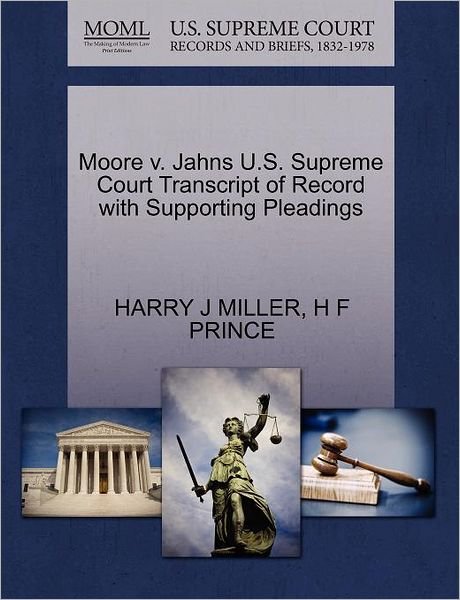 Moore V. Jahns U.s. Supreme Court Transcript of Record with Supporting Pleadings - H F Prince - Books - Gale, U.S. Supreme Court Records - 9781270286615 - October 1, 2011