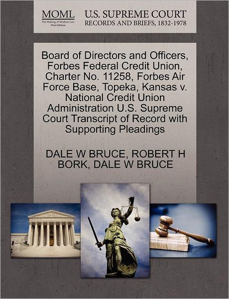 Board of Directors and Officers, Forbes Federal Credit Union, Charter No. 11258, Forbes Air Force Base, Topeka, Kansas V. National Credit Union Admini - Dale W Bruce - Books - Gale Ecco, U.S. Supreme Court Records - 9781270611615 - October 1, 2011