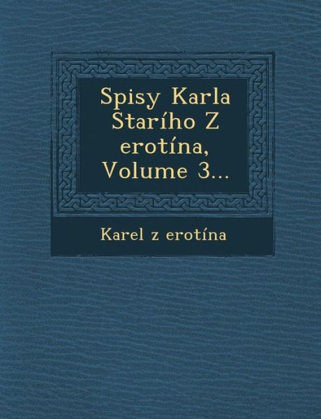 Spisy Karla Stariho Z Erotina, Volume 3... - Karel Z Erotina - Books - Saraswati Press - 9781286874615 - October 1, 2012