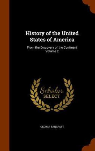 History of the United States of America - George Bancroft - Books - Arkose Press - 9781345807615 - November 2, 2015