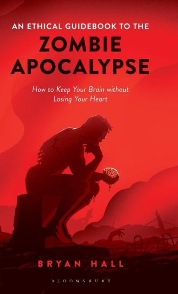 Cover for Bryan Hall · An Ethical Guidebook to the Zombie Apocalypse: How to Keep Your Brain without Losing Your Heart (Hardcover Book) (2019)