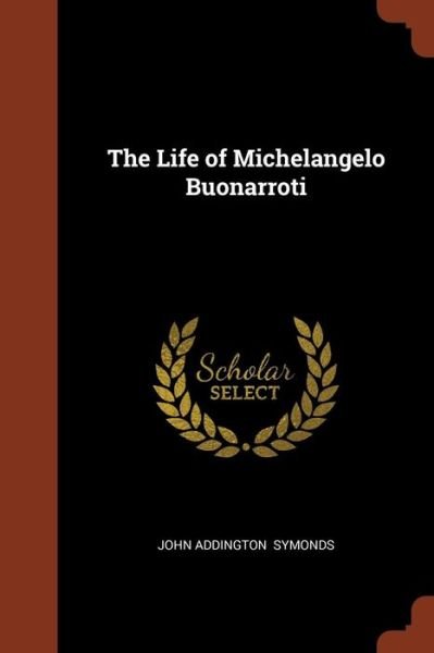 Cover for John Addington Symonds · The Life of Michelangelo Buonarroti (Paperback Book) (2017)