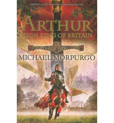 Arthur High King of Britain - Michael Morpurgo - Books - HarperCollins Publishers - 9781405239615 - May 4, 2017