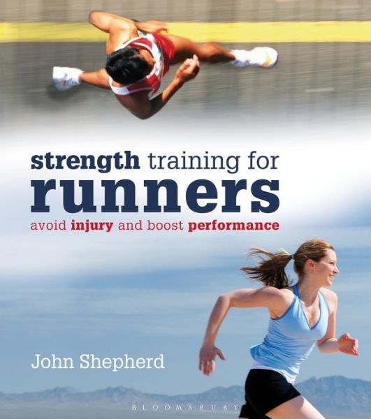 StrengthTraining for Runners: Avoid injury and boost performance - John Shepherd - Books - Bloomsbury Publishing PLC - 9781408155615 - April 11, 2013