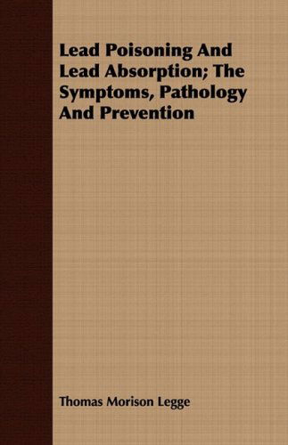 Cover for Thomas Morison Legge · Lead Poisoning and Lead Absorption; the Symptoms, Pathology and Prevention (Paperback Book) (2008)