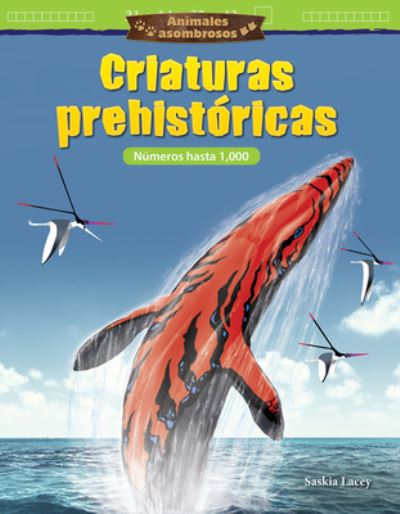 Cover for Saskia Lacey · Animales asombrosos: Criaturas prehistoricas: Numeros hasta 1,000 (Amazing Animals: Prehistoric Creatures: Numbers to 1,000) (Paperback Book) (2018)