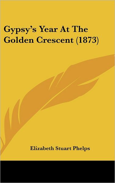 Cover for Elizabeth Stuart Phelps · Gypsy's Year at the Golden Crescent (1873) (Hardcover Book) (2008)