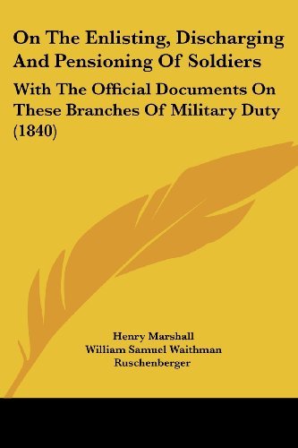 Cover for Henry Marshall · On the Enlisting, Discharging and Pensioning of Soldiers: with the Official Documents on These Branches of Military Duty (1840) (Pocketbok) (2008)
