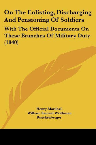 Cover for Henry Marshall · On the Enlisting, Discharging and Pensioning of Soldiers: with the Official Documents on These Branches of Military Duty (1840) (Pocketbok) (2008)