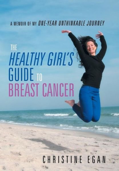 The Healthy Girl's Guide to Breast Cancer - Christine Egan - Bøker - Balboa Press - 9781452574615 - 12. juni 2013
