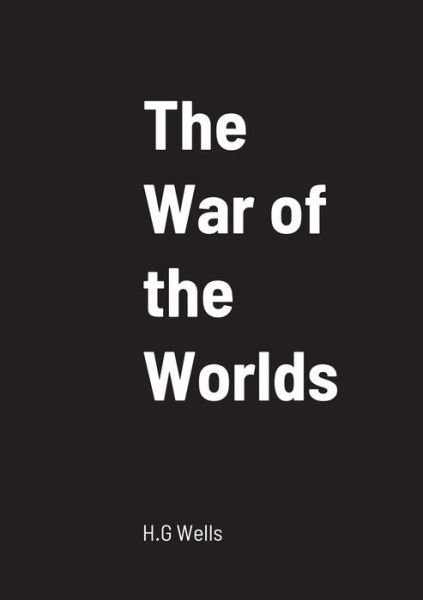 The War of the Worlds - H G Wells - Books - Lulu.com - 9781458329615 - March 20, 2022