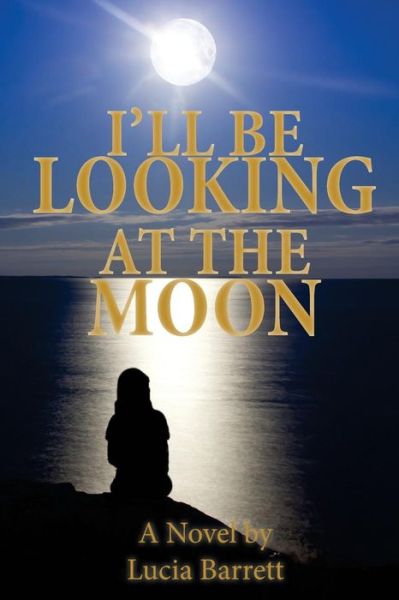 I'll Be Looking at the Moon - Lucia Barrett - Books - Createspace Independent Publishing Platf - 9781463604615 - July 9, 2016