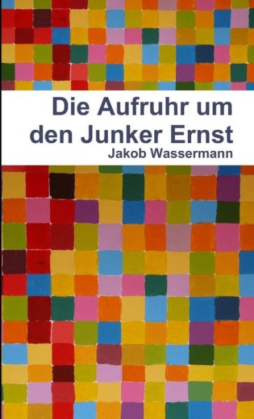 Cover for Jakob Wassermann · Die Aufruhr Um Den Junker Ernst (Book) (2012)