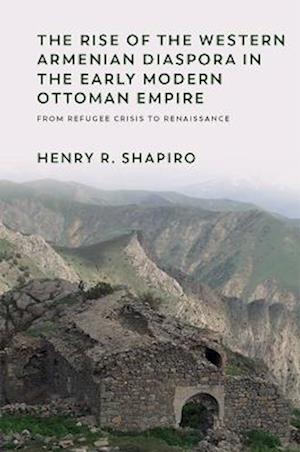 Cover for Henry Shapiro · The Rise of the Western Armenian Diaspora in the Early Modern Ottoman Empire: From Refugee Crisis to Renaissance in the 17th Century - Non-Muslim Contributions to Islamic Civilisation (Paperback Book) (2023)