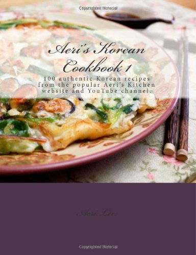 Cover for Aeri Lee · Aeri's Korean Cookbook 1: 100 Authentic Korean Recipes from the Popular Aeri's Kitchen Website and Youtube Channel. (Volume 1) (Paperback Book) (2012)