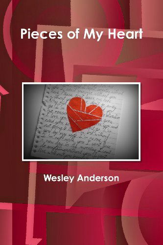 Pieces of My Heart - Wesley Anderson - Books - CreateSpace Independent Publishing Platf - 9781479106615 - July 31, 2012