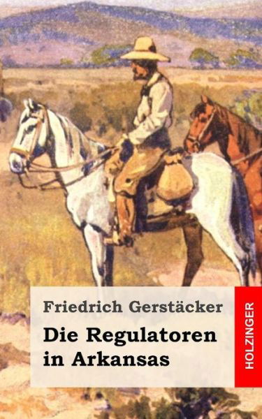 Cover for Friedrich Gerstacker · Die Regulatoren in Arkansas: Aus Dem Waldleben Amerikas (Pocketbok) (2013)