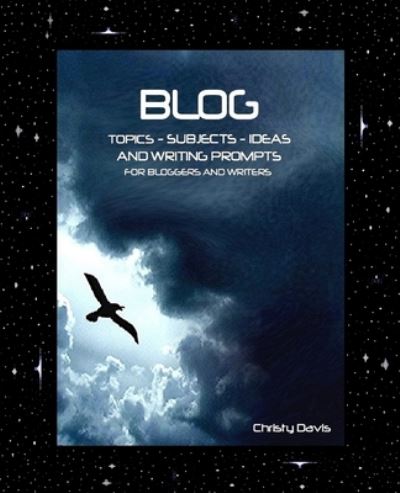 Blog Topics, Subjects, Ideas and Writing Prompts: for Bloggers and Writers - Christy Davis - Libros - Createspace - 9781482766615 - 15 de marzo de 2013