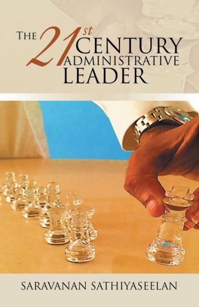 Cover for Saravanan Sathiyaseelan · The 21st Century Administrative Leader (Paperback Book) (2015)